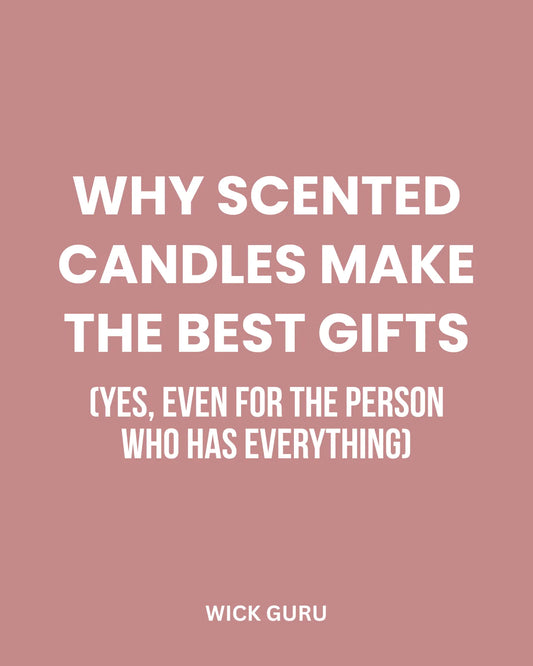 Why Scented Candles Make the Best Gifts (Yes, Even for the Person Who Has Everything)